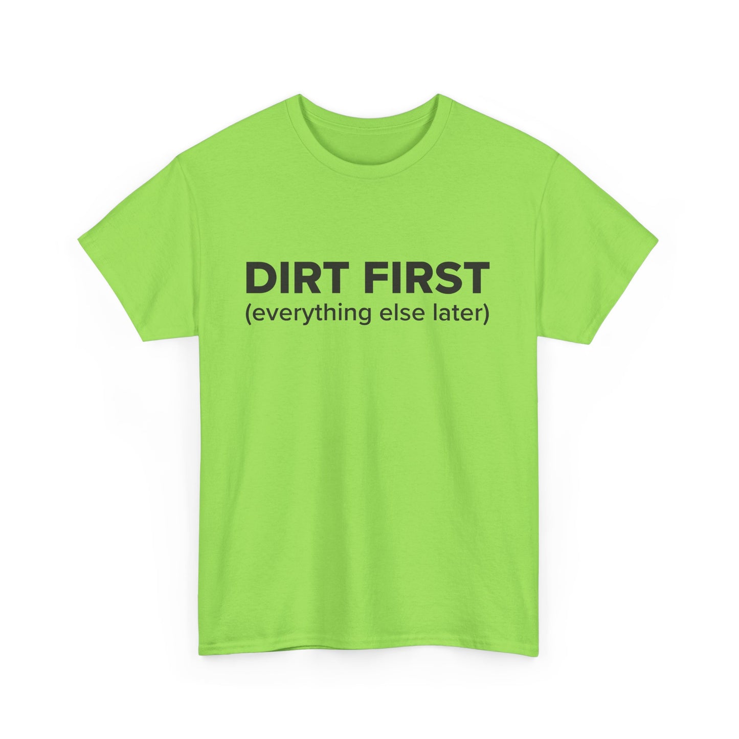 Dirt First (everything else later) - Adult Unisex Cotton Tee