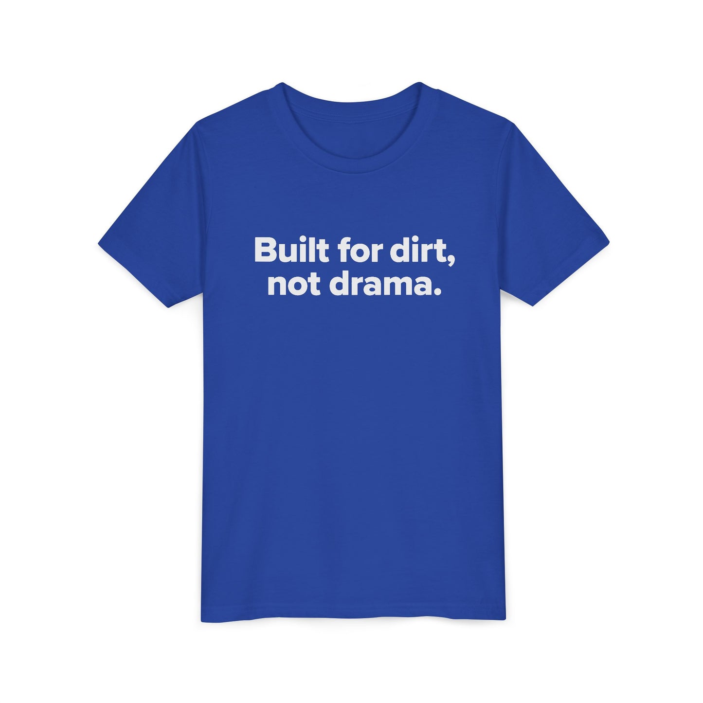 Built for dirt, not drama. - Youth Girls Cotton Tee