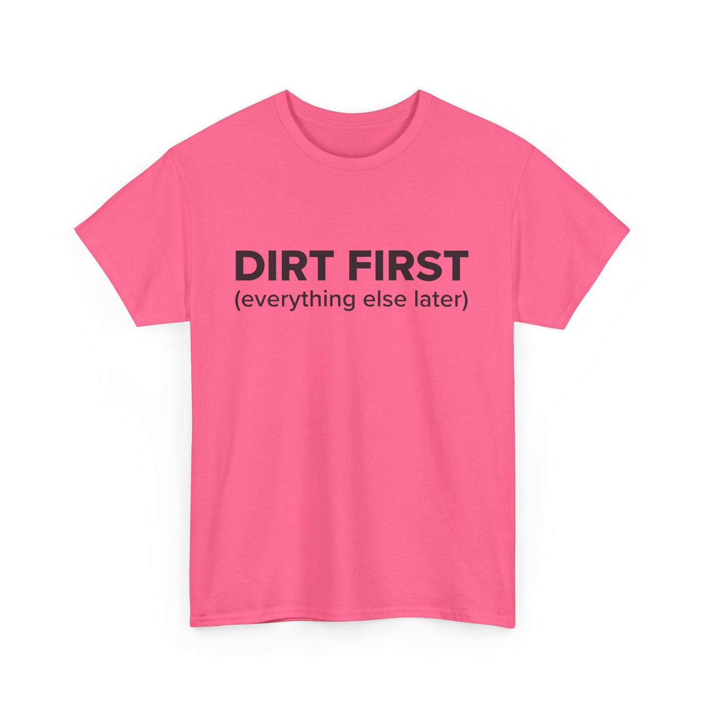 Dirt First (everything else later) - Adult Unisex Cotton Tee