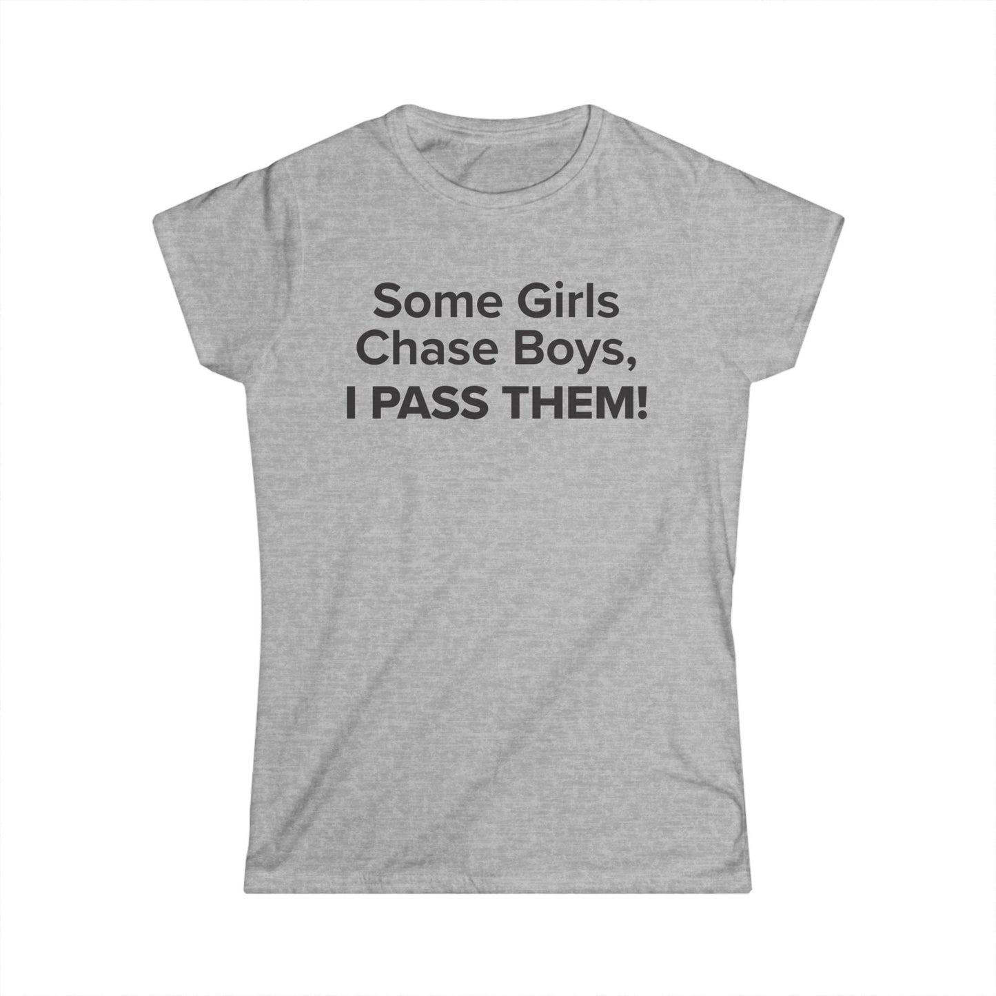 Some Girls Chase Boys, I Pass Them! - Women's Soft-style Tee