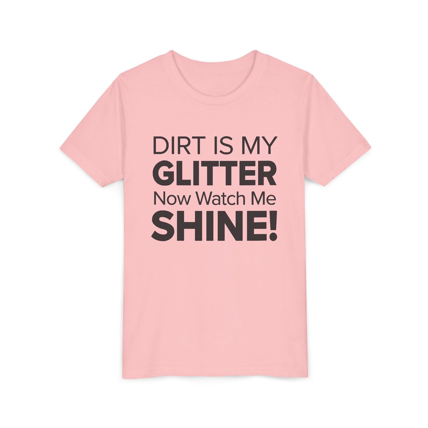 Dirt is my Glitter, Now Watch Me Shine! - Youth Girls Cotton Tee