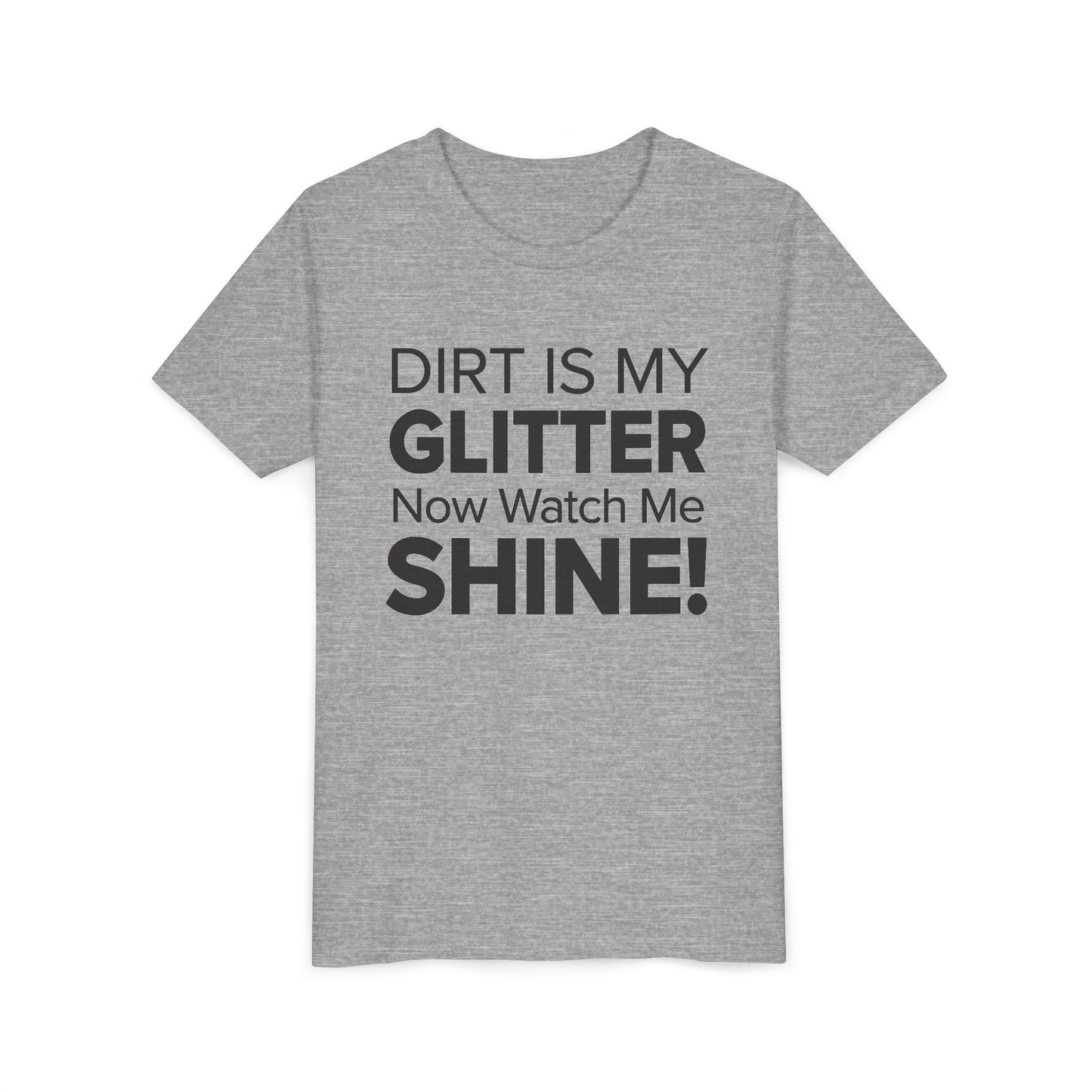 Dirt is my Glitter, Now Watch Me Shine! - Youth Girls Cotton Tee