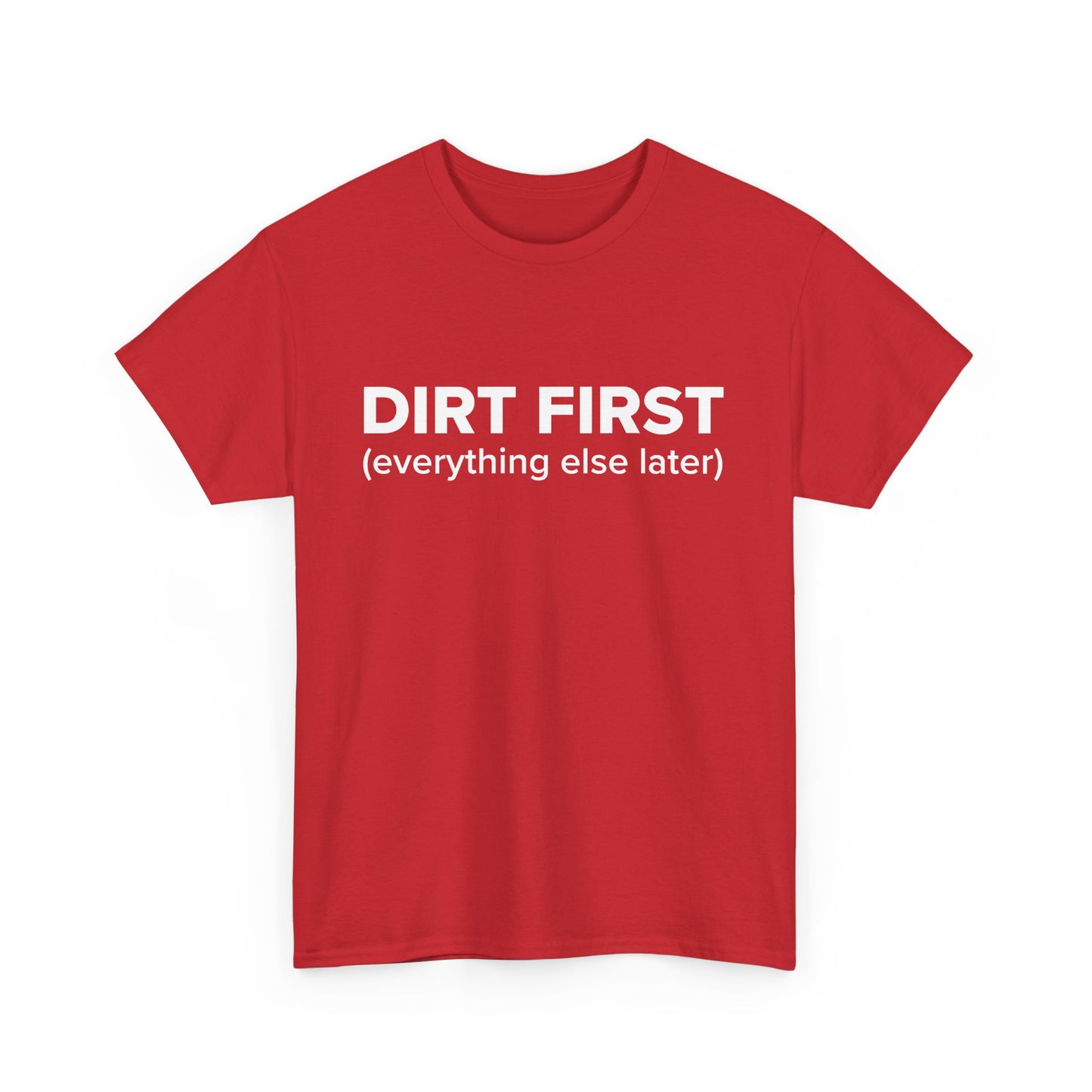 Dirt First (everything else later) - Adult Unisex Cotton Tee