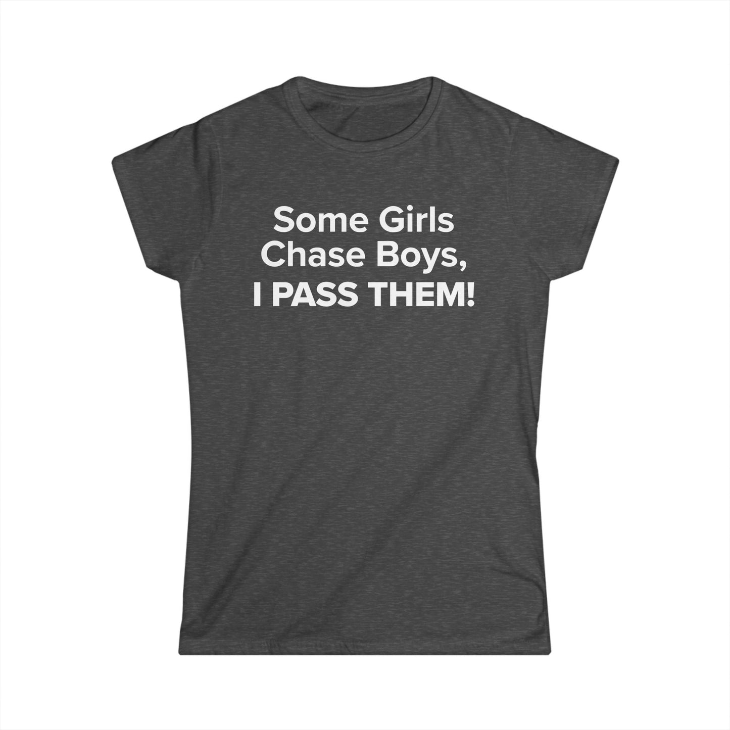 Some Girls Chase Boys, I Pass Them! - Women's Soft-style Tee