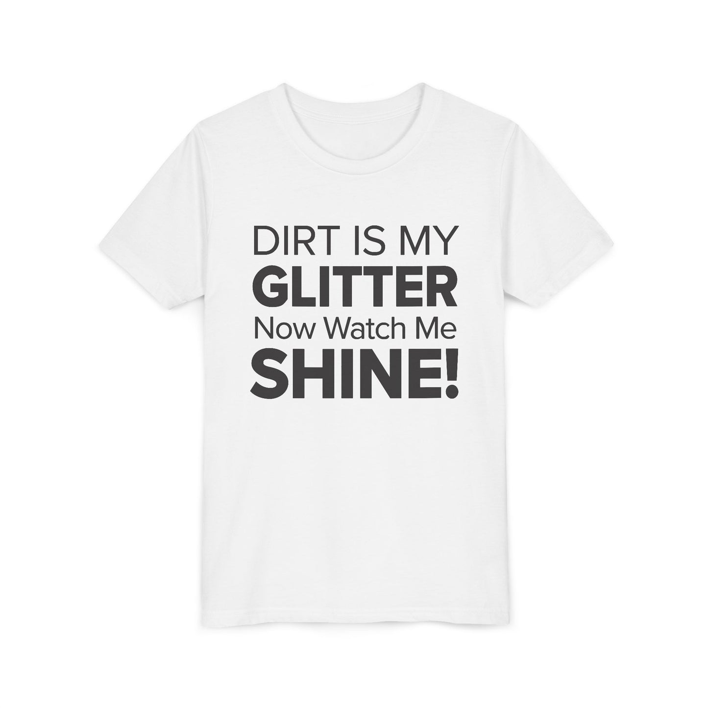Dirt is my Glitter, Now Watch Me Shine! - Youth Girls Cotton Tee