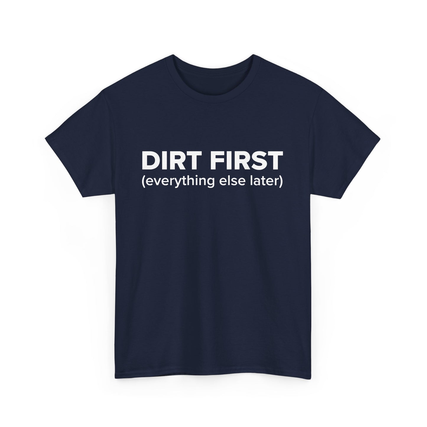 Dirt First (everything else later) - Adult Unisex Cotton Tee