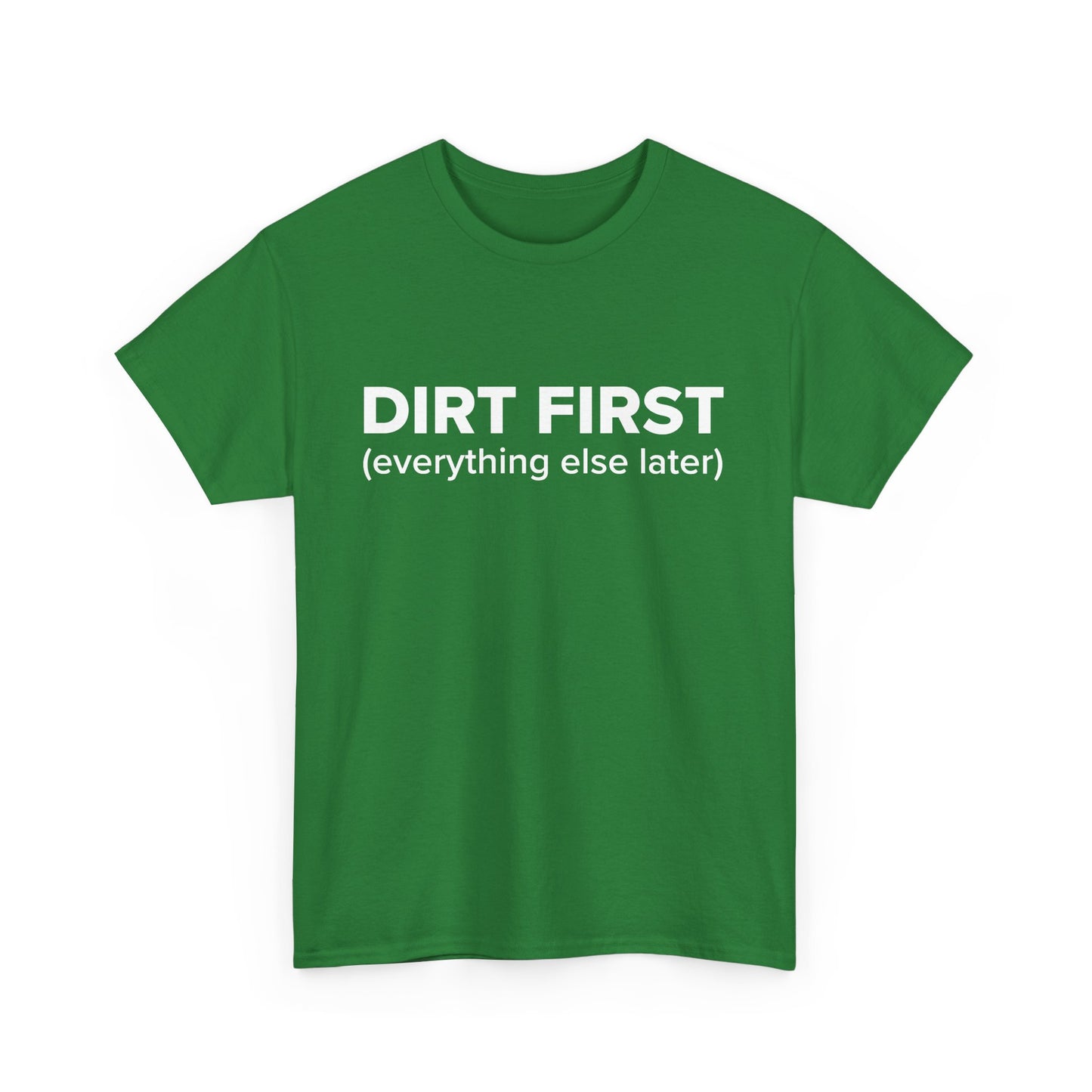 Dirt First (everything else later) - Adult Unisex Cotton Tee