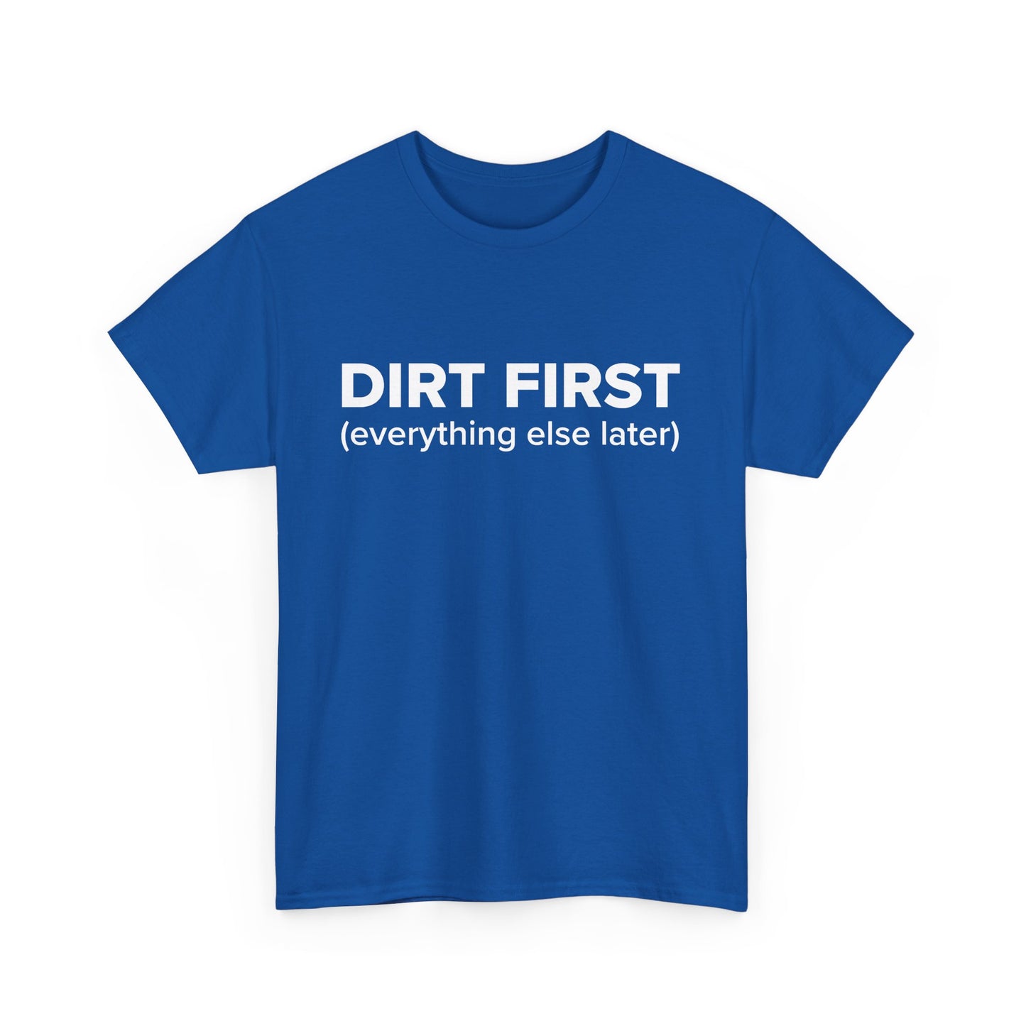 Dirt First (everything else later) - Adult Unisex Cotton Tee