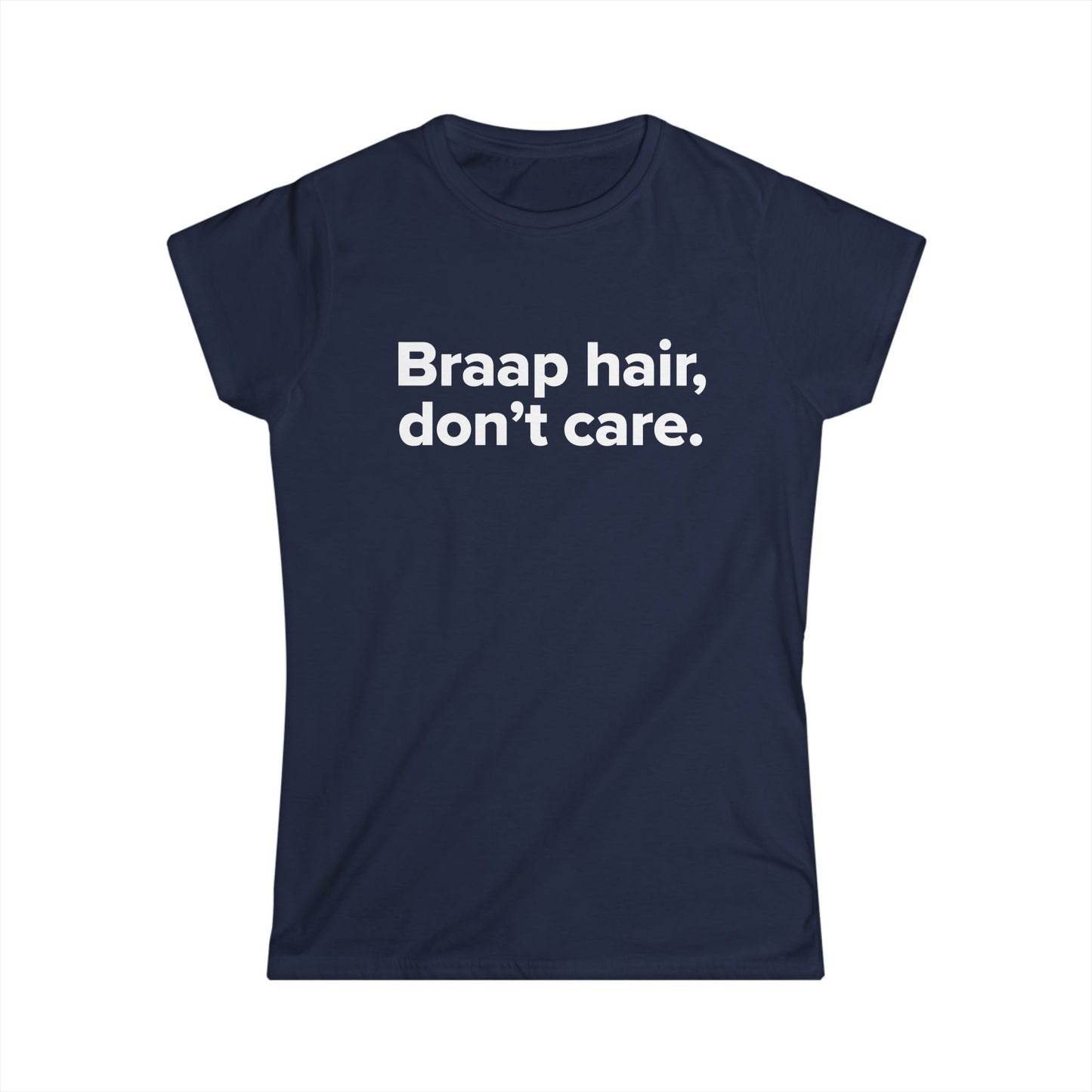 Braap Hair Don't Care - Women's Soft-style Tee