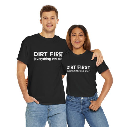 Dirt First (everything else later) - Adult Unisex Cotton Tee