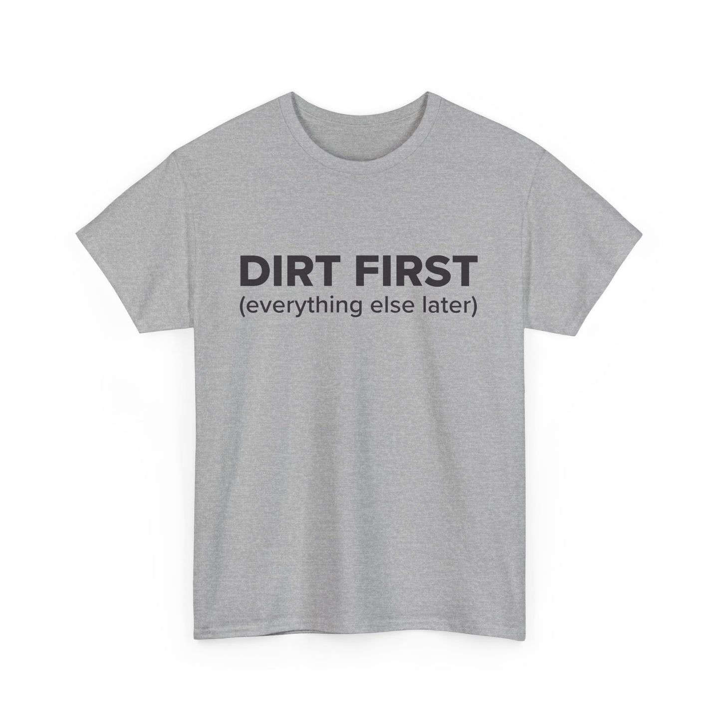 Dirt First (everything else later) - Adult Unisex Cotton Tee
