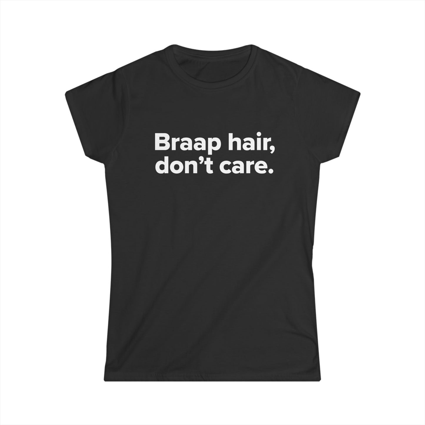 Braap Hair Don't Care - Women's Soft-style Tee