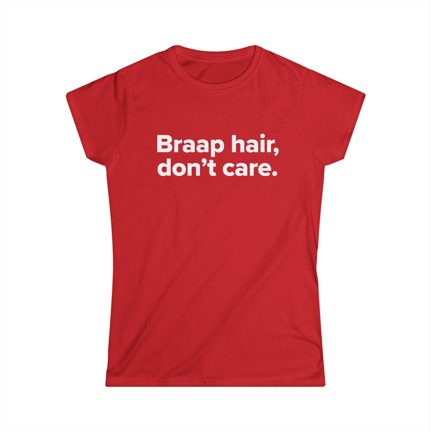 Braap Hair Don't Care - Women's Soft-style Tee