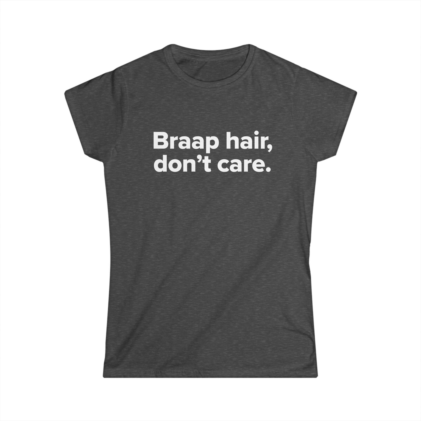 Braap Hair Don't Care - Women's Soft-style Tee