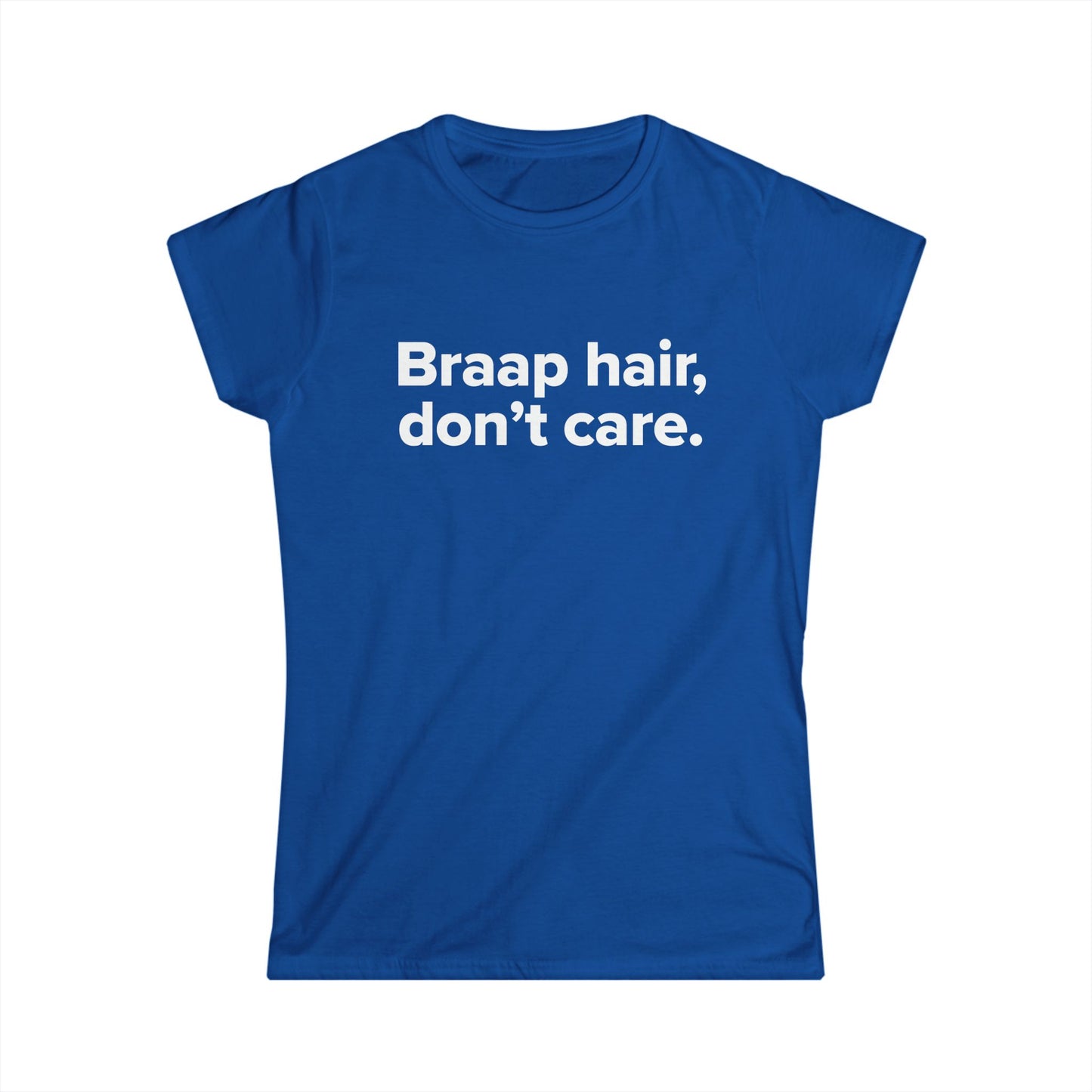 Braap Hair Don't Care - Women's Soft-style Tee