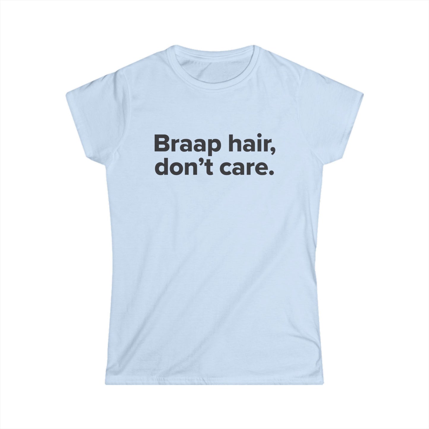 Braap Hair Don't Care - Women's Soft-style Tee