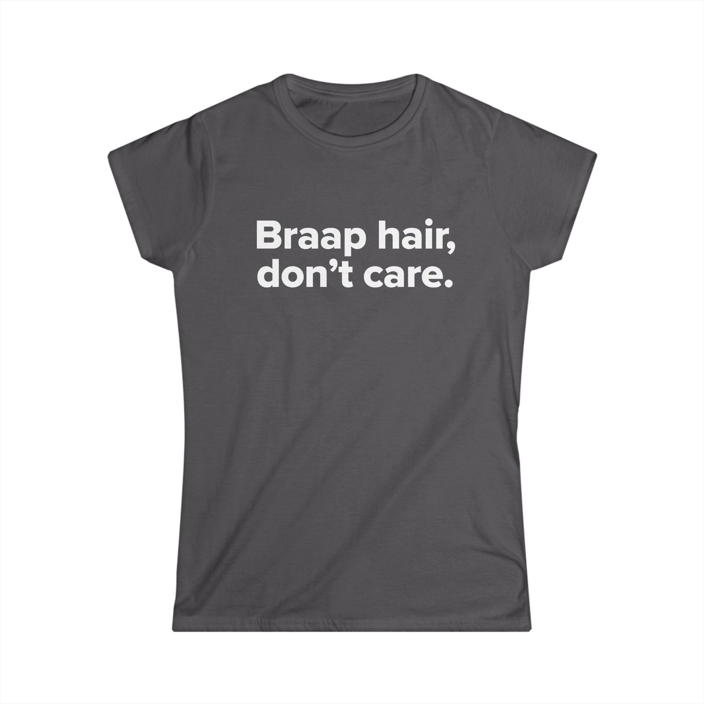 Braap Hair Don't Care - Women's Soft-style Tee