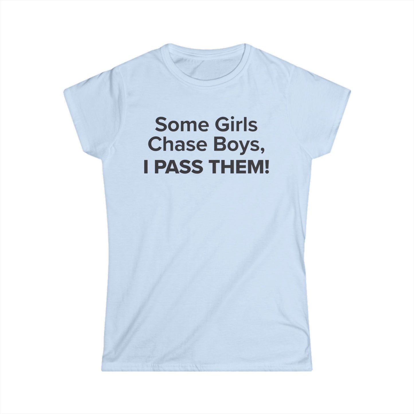 Some Girls Chase Boys, I Pass Them! - Women's Soft-style Tee