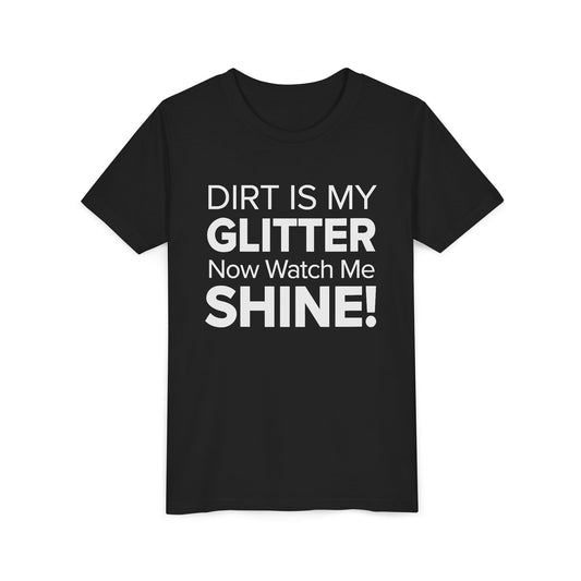 Dirt is my Glitter, Now Watch Me Shine! - Youth Girls Cotton Tee