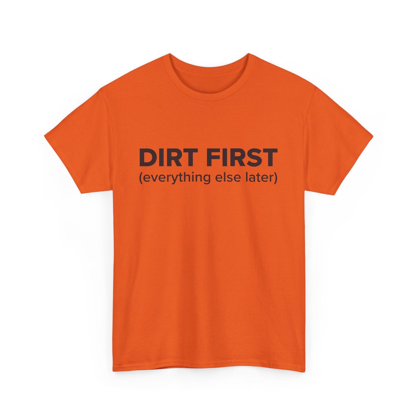 Dirt First (everything else later) - Adult Unisex Cotton Tee