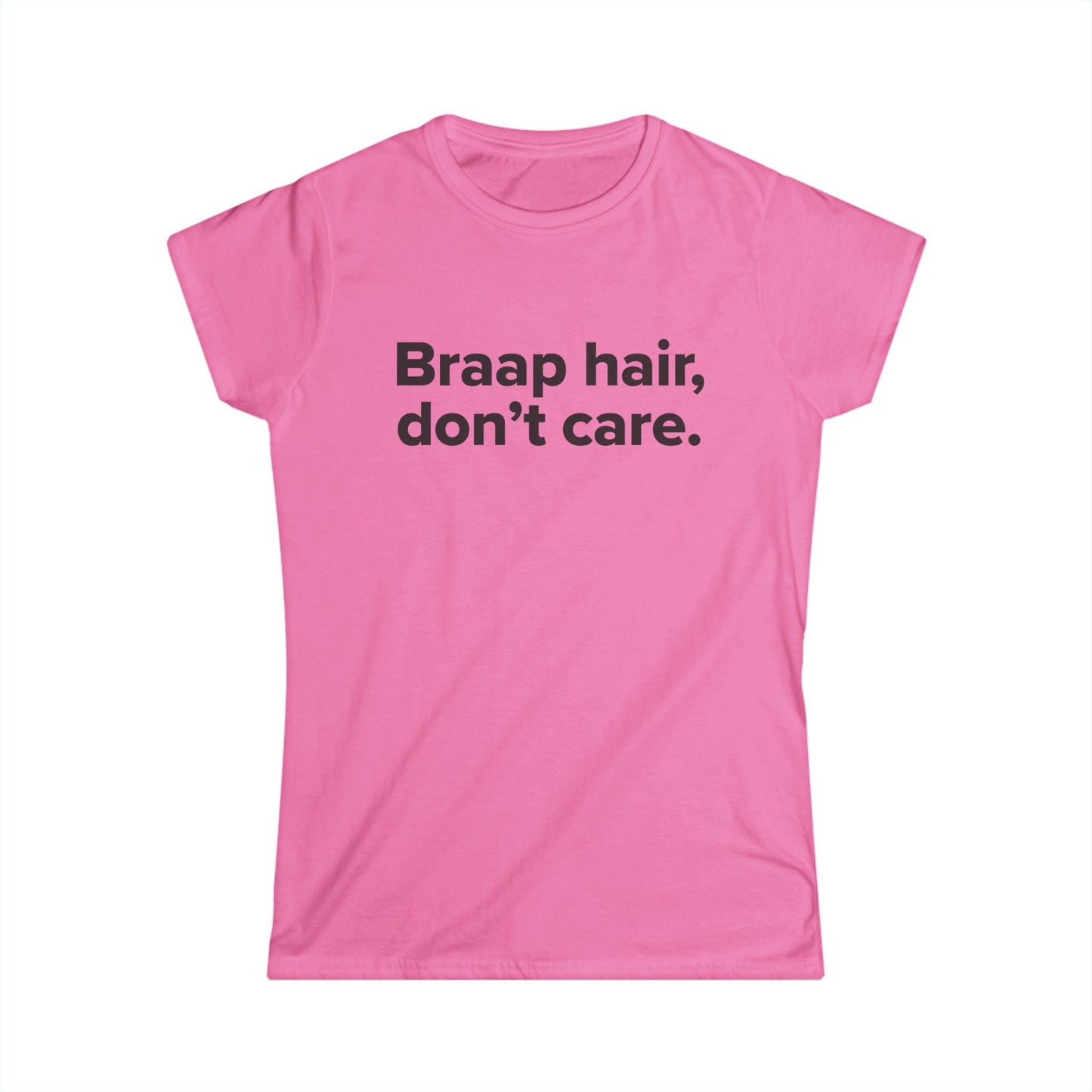 Braap Hair Don't Care - Women's Soft-style Tee