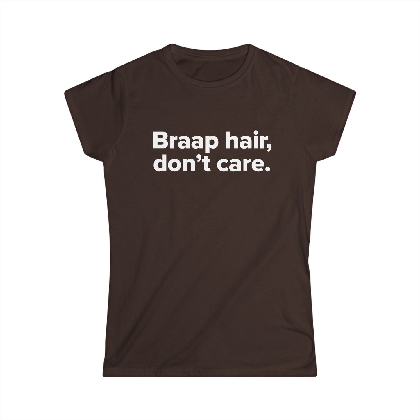 Braap Hair Don't Care - Women's Soft-style Tee